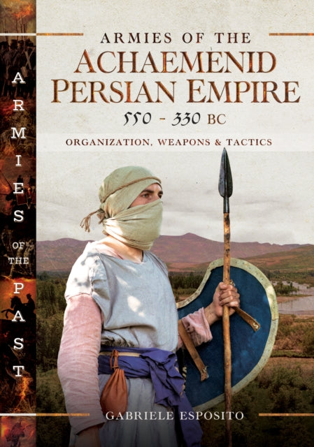 Book cover of: Armies of the Achaemenid Persian Empire, 550-330 BC. By: Gabriele Esposito