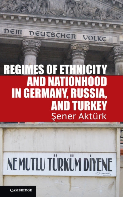 Book cover of: Regimes of Ethnicity and Nationhood in Germany, Russia, and Turkey. By: Sener Aktürk