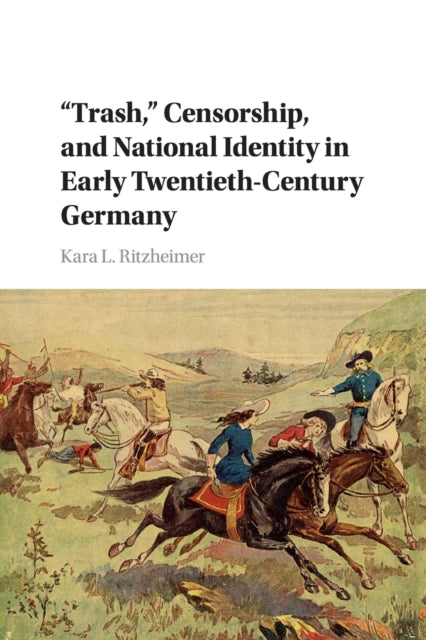 Book cover of: 'Trash,' Censorship, and National Identity in Early Twentieth-Century Germany. By: Kara L. Ritzheimer