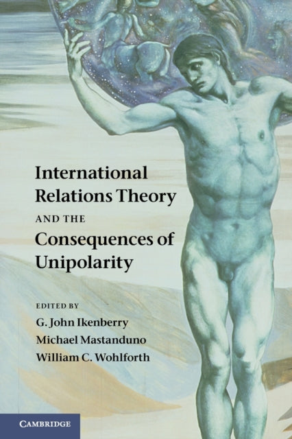 Book cover of: International Relations Theory and the Consequences of Unipolarity. By: G. John Ikenberry