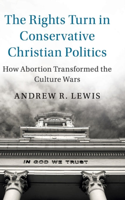 Book cover of: Rights Turn in Conservative Christian Politics. By: Andrew R. Lewis