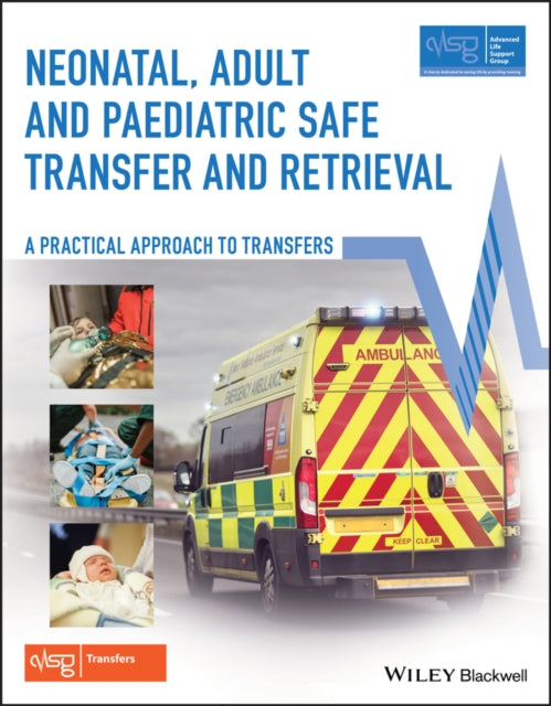 Book cover of: Neonatal, Adult and Paediatric Safe Transfer and Retrieval. By: Advanced Life Advanced Life Support Group (ALSG)