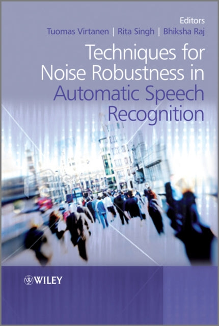 Book cover of: Techniques for Noise Robustness in Automatic Speech Recognition. By: Tuomas Virtanen