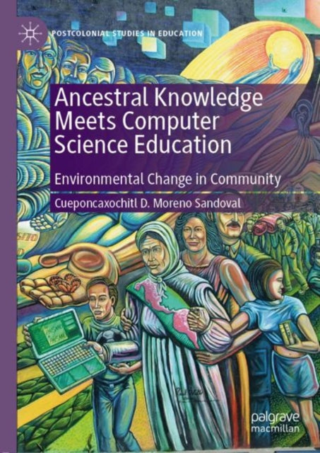 Book cover of: Ancestral Knowledge Meets Computer Science Education. By: Cueponcaxochitl D. Moreno Sandoval