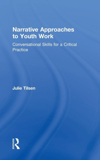 Book cover of: Narrative Approaches to Youth Work. By: Julie Tilsen