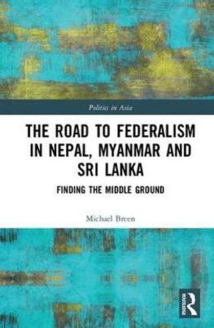 Book cover of: Road to Federalism in Nepal, Myanmar and Sri Lanka. By: Michael G. Breen