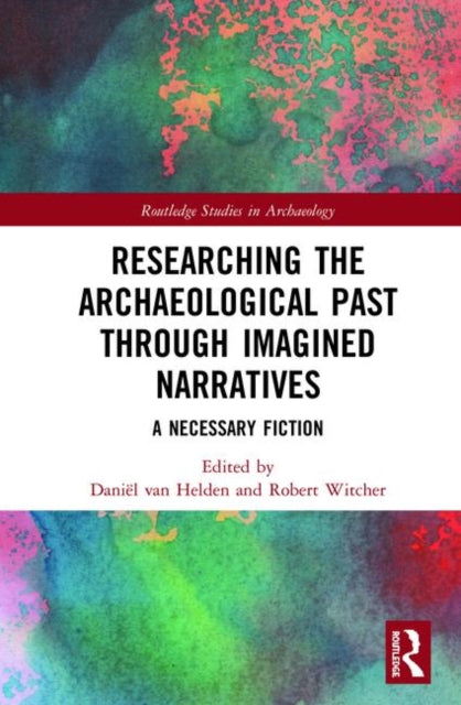 Book cover of: Researching the Archaeological Past through Imagined Narratives. By: Robert Witcher
