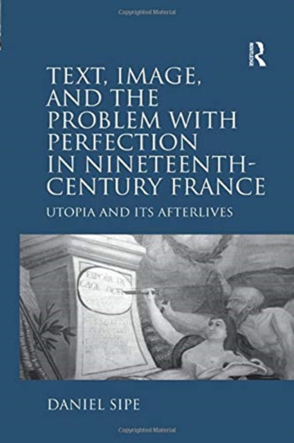 Book cover of: Text, Image, and the Problem with Perfection in Nineteenth-Century France. By: Daniel Sipe