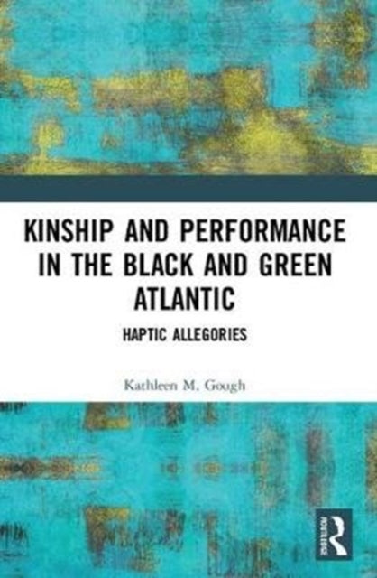 Book cover of: Kinship and Performance in the Black and Green Atlantic. By: Kathleen Gough