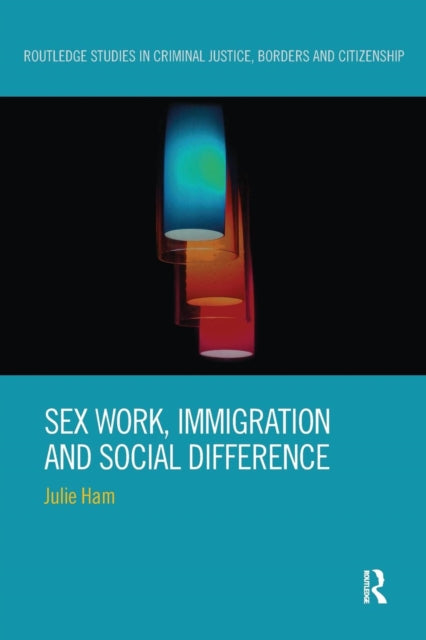 Book cover of: Sex Work, Immigration and Social Difference. By: Julie Ham