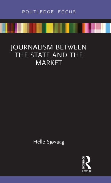 Book cover of: Journalism Between the State and the Market. By: Helle Sjøvaag