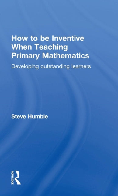 Book cover of: How to be Inventive When Teaching Primary Mathematics. By: Steve Humble