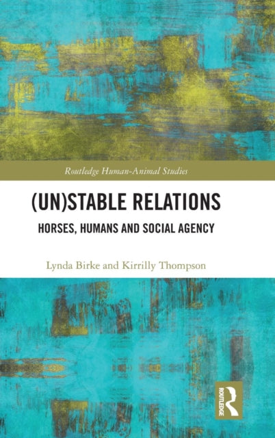 Book cover of: (Un)Stable Relations: Horses, Humans and Social Agency. By: Lynda Birke