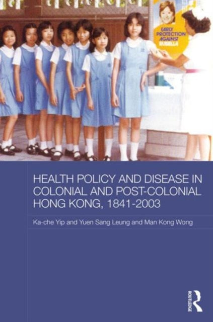 Book cover of: Health Policy and Disease in Colonial and Post-Colonial Hong Kong, 1841-2003. By: Ka-che Yip