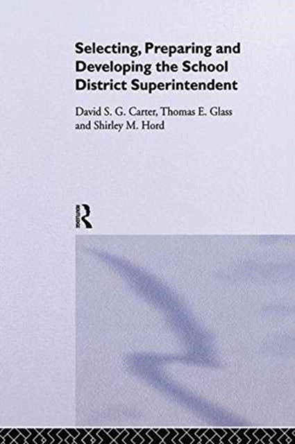 Book cover of: Selecting, Preparing And Developing The School District Superintendent. By: David Carter Notre Dame University, Australia; Thomas Glass North Illinois University, USA; Shirley Hord Southwest Educational Development Laboratory, USA., Australia; Thomas Glass North Illinois University