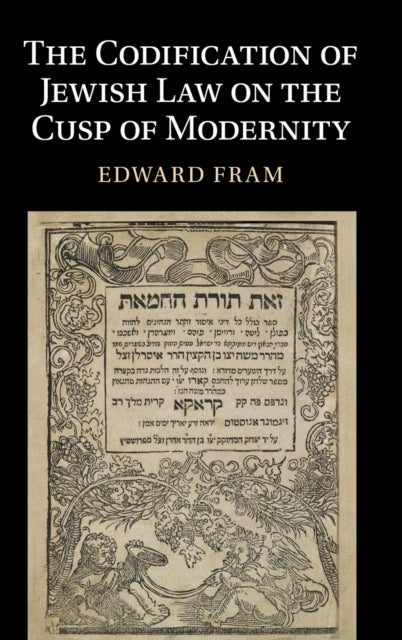 Book cover of: Codification of Jewish Law on the Cusp of Modernity. By: Edward Fram