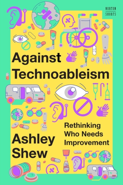 Book cover of: Against Technoableism. By: Ashley Shew