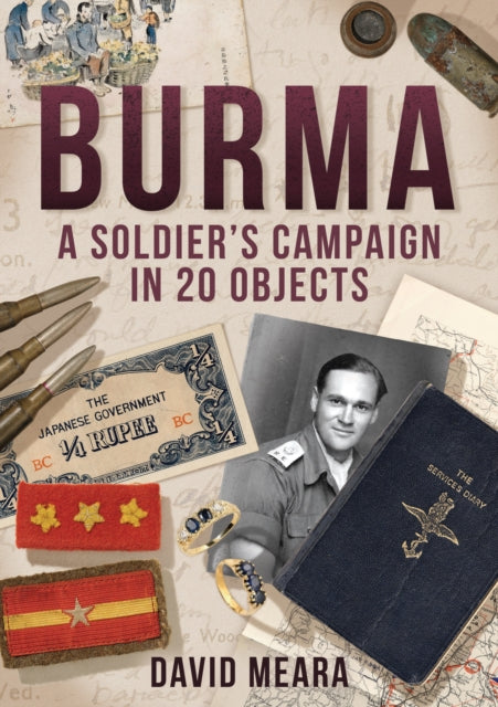 Book cover of: Burma: A Soldier's Campaign in 20 Objects. By: David Meara