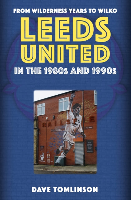 Book cover of: Leeds United in the 1980s and 1990s. By: Dave Tomlinson