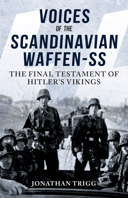 Voices of the Scandinavian Waffen-SS, The Final Testament of Hitler's Vikings 9781398122536 Jonathan Trigg