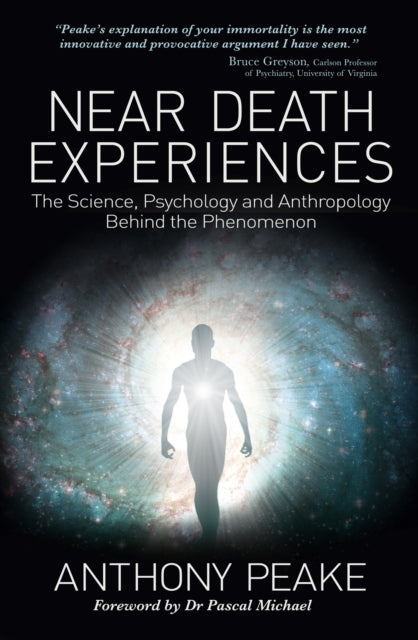 Near Death Experiences, The Science, Psychology and Anthropology Behind the Phenomenon 9781398839984 Anthony Peake