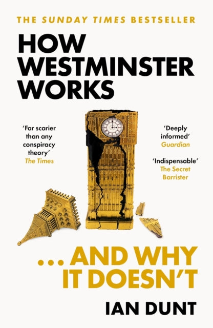 How Westminster Works . . . and Why It Doesn't, The instant Sunday Times bestseller from the ultimate political insider 9781399602747 Ian Dunt