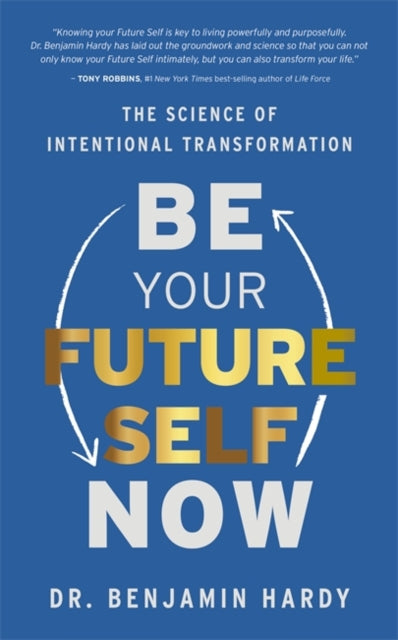 Be Your Future Self Now, The Science of Intentional Transformation 9781401974015 Dr. Benjamin Hardy