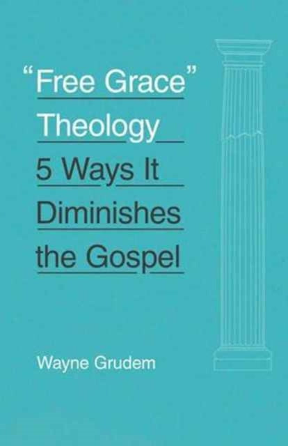 Book cover of: "Free Grace" Theology. By: Wayne Grudem