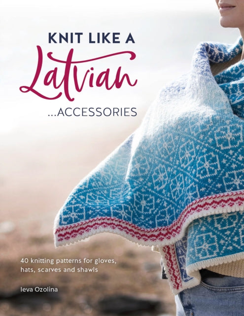 Book cover of: Knit Like a Latvian: Accessories. By: Ieva Ozolina