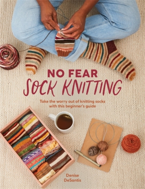 No Fear Sock Knitting, Take the Worry out of Sock Knitting with This Beginner's Guide 9781446315231 Denise DeSantis
