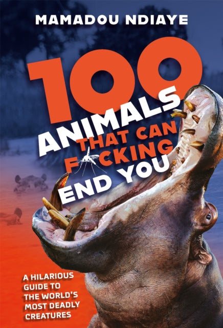 Book cover of: 100 Animals That Can F*cking End You. By: Mamadou Ndiaye