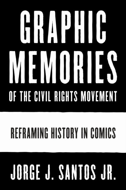 Book cover of: Graphic Memories of the Civil Rights Movement. By: Jorge Santos