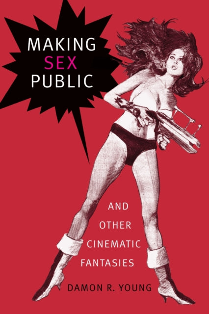 Book cover of: Making Sex Public and Other Cinematic Fantasies. By: Damon R. Young