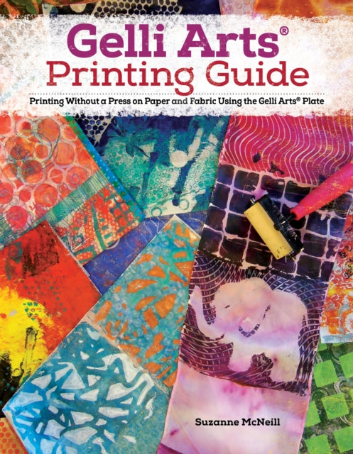 Gelli Arts® Printing Guide, Printing Without a Press on Paper and Fabric Using the Gelli Arts® Plate 9781497205406 Suzanne McNeill