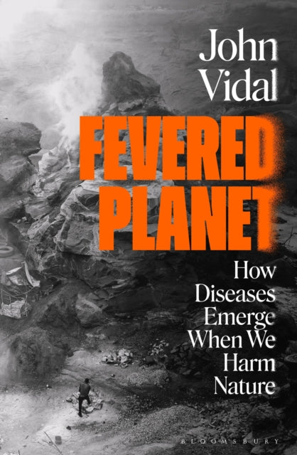 Fevered Planet, How Diseases Emerge When We Harm Nature 9781526632296 John Vidal
