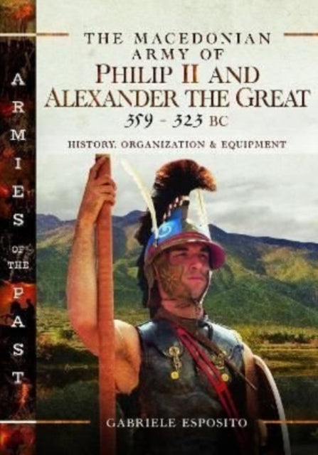 Book cover of: Macedonian Army of Philip II and Alexander the Great, 359-323 BC. By: Gabriele Esposito