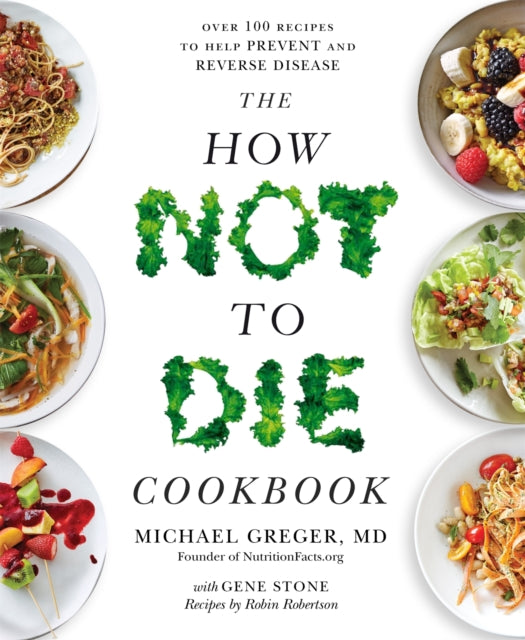 How Not to Die Cookbook, Over 100 Recipes to Help Prevent and Reverse Disease 9781529010817 Michael Greger