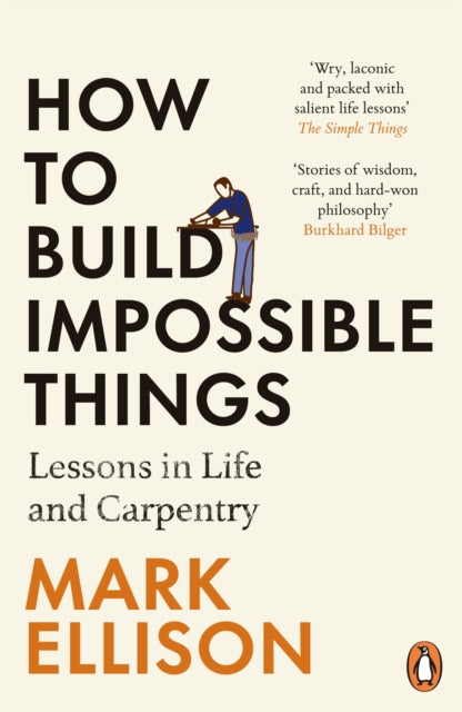 How to Build Impossible Things, Lessons in Life and Carpentry 9781529157307 Mark Ellison