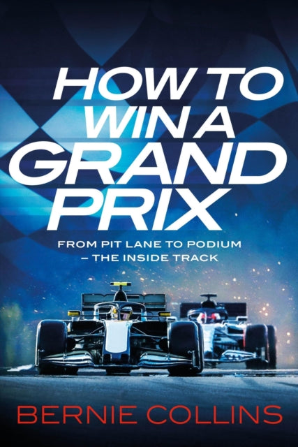 How to Win a Grand Prix, From Pit Lane to Podium - the Inside Track 9781529437591 Bernie Collins
