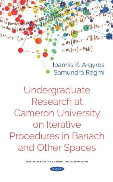 Book cover of: Undergraduate Research at Cameron University on Iterative Procedures in Banach and Other Spaces. By: Ioannis K. Argyros