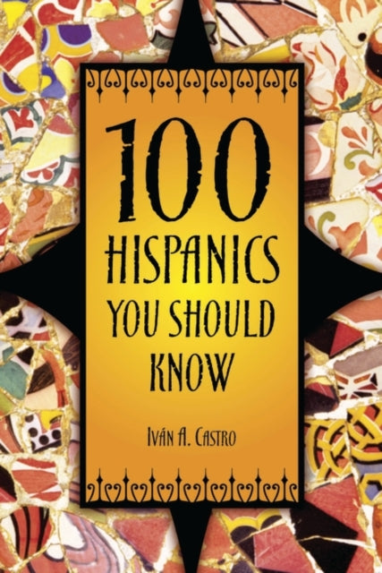 Book cover of: 100 Hispanics You Should Know. By: Iván A. Castro, Ivan A. Castro
