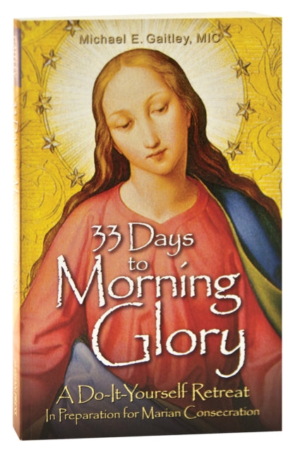 33 Days to Morning Glory, A Do-It-Yourself Retreat 9781596142442 Michael E. Gaitley