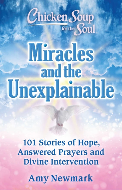 Book cover of: Chicken Soup for the Soul: Miracles and the Unexplainable. By: Amy Newmark