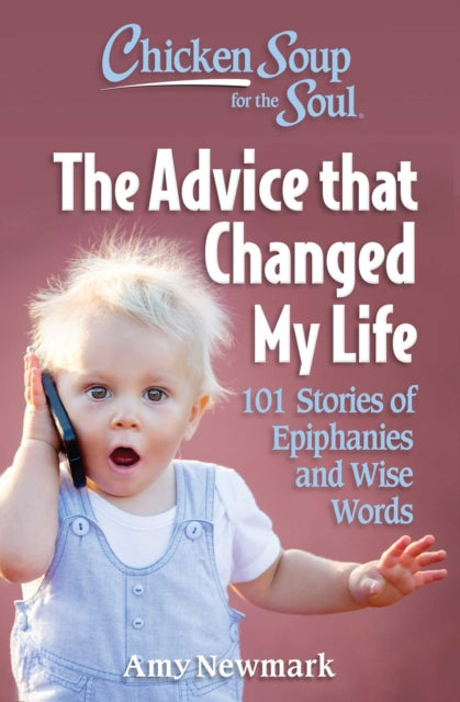 Book cover of: Chicken Soup for the Soul: The Advice that Changed My Life. By: Amy Newmark