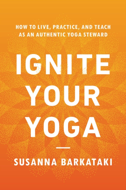 Book cover of: Ignite Your Yoga. By: Susanna Barkataki