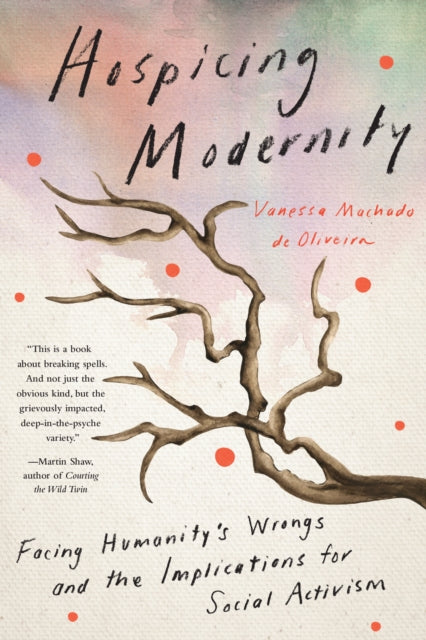 Hospicing Modernity, Parting with Harmful Ways of Living 9781623176242 Vanessa Machado de Oliveira