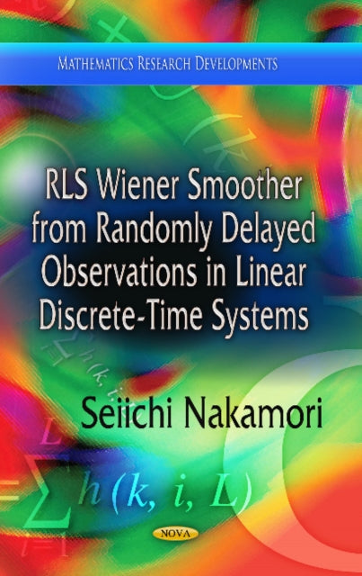 Book cover of: RLS Wiener Smoother from Randomly Delayed Observations in Linear Discrete-Time Systems. By: Seiichi Nakamori