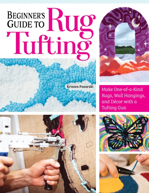 Book cover of: Beginner's Guide to Rug Tufting. By: Kristen Girard