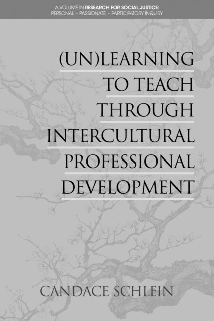 Book cover of: (Un)Learning to Teach Through Intercultural Professional Development. By: Candace Schlein