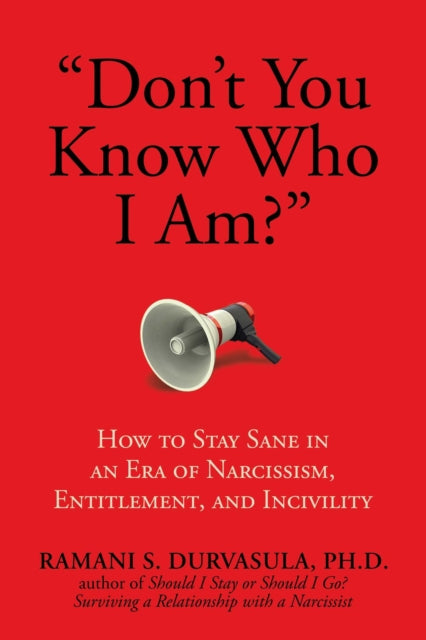 "Don't You Know Who I Am?", How to Stay Sane in an Era of Narcissism, Entitlement, and Incivility 9781642933574 Ramani S. Durvasula